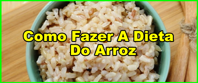 Como Fazer A Dieta Do Arroz Para Emagrecer.