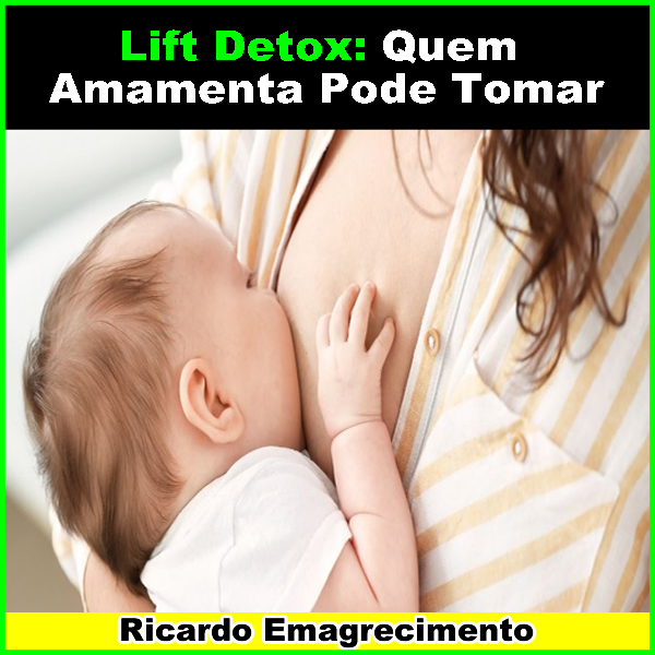 Lift Detox: quem amamenta pode tomar para emagrecer? Sim ou Não?