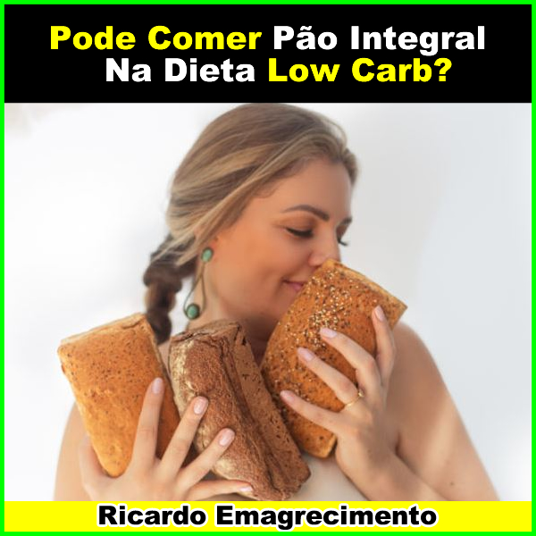 Pode Comer Pão Integral Na Dieta Low Carb? Sim ou Não?