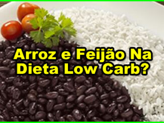 Pode Comer Arroz e Feijão Na Dieta Low Carb?