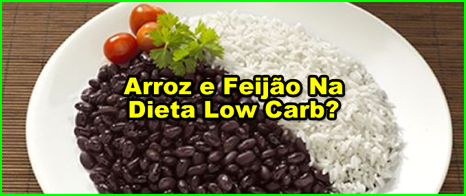 Pode Comer Arroz e Feijão Na Dieta Low Carb?