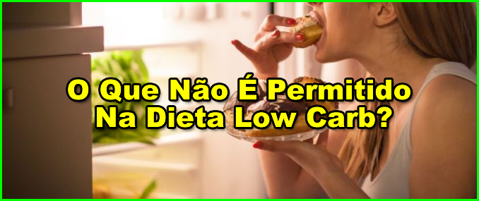 O Que Não É Permitido Na Dieta Low Carb?