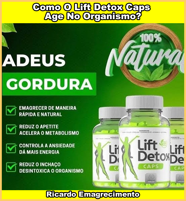 Como o Lift Detox Caps age no organismo, fazendo você emagrecer.