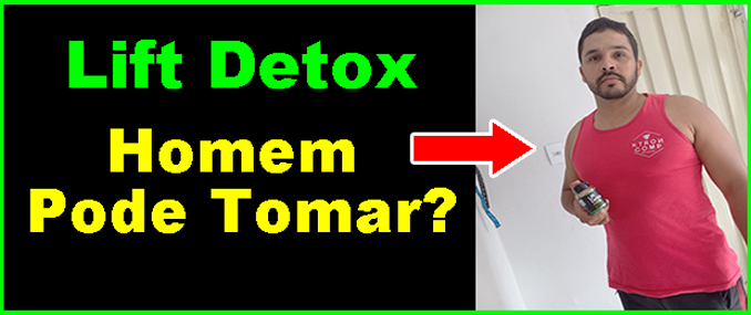 Lift Detox Homem Pode Tomar?