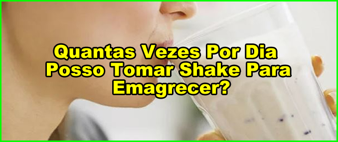 Quantas Vezes Por Dia Posso Tomar Shake Para Emagrecer?