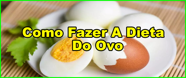 Como Fazer A Dieta Do Ovo.