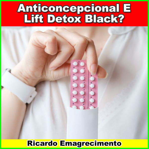 Quem Toma Anticoncepcional Pode Tomar Lift Detox?